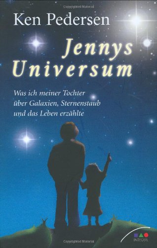 Jennys Universum. Was ich meiner Tochter über Galaxien, Sternenstaub und das Leben erzählte